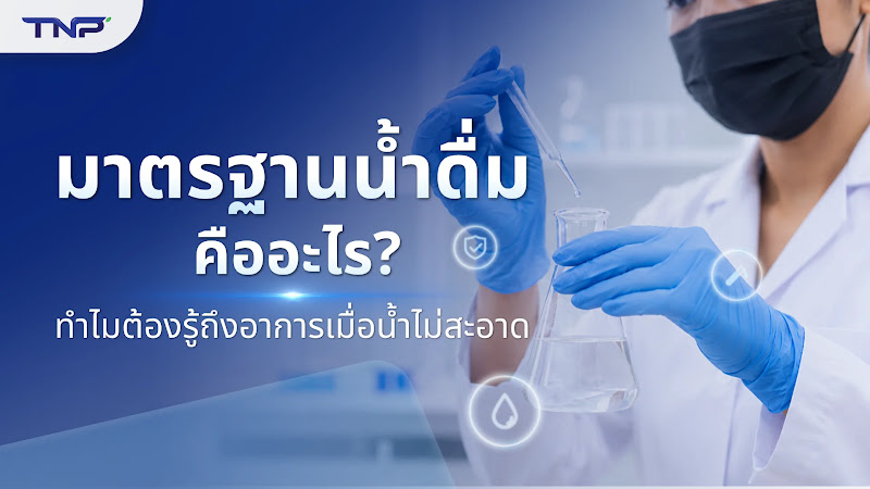 มาตรฐานน้ำดื่ม คืออะไร? ทำไมต้องรู้ถึงอาการเมื่อน้ำไม่สะอาด
